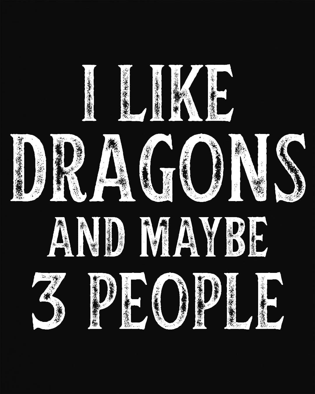 I Like Dragons and Maybe 3 People shirt in black, featuring a funny text-only design with a distressed font.