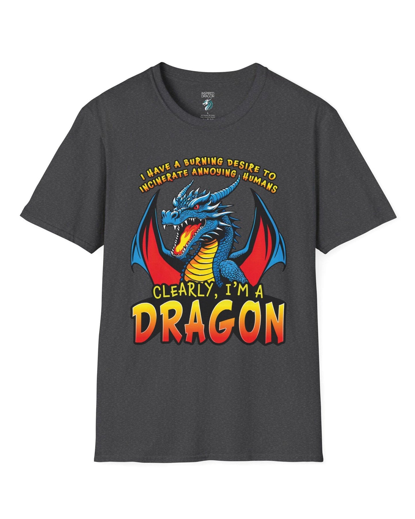 Dragon shirt in dark heather that says “I HAVE A BURNING DESIRE TO INCINERATE ANNOYING HUMANS / CLEARLY, I’M A DRAGON”.