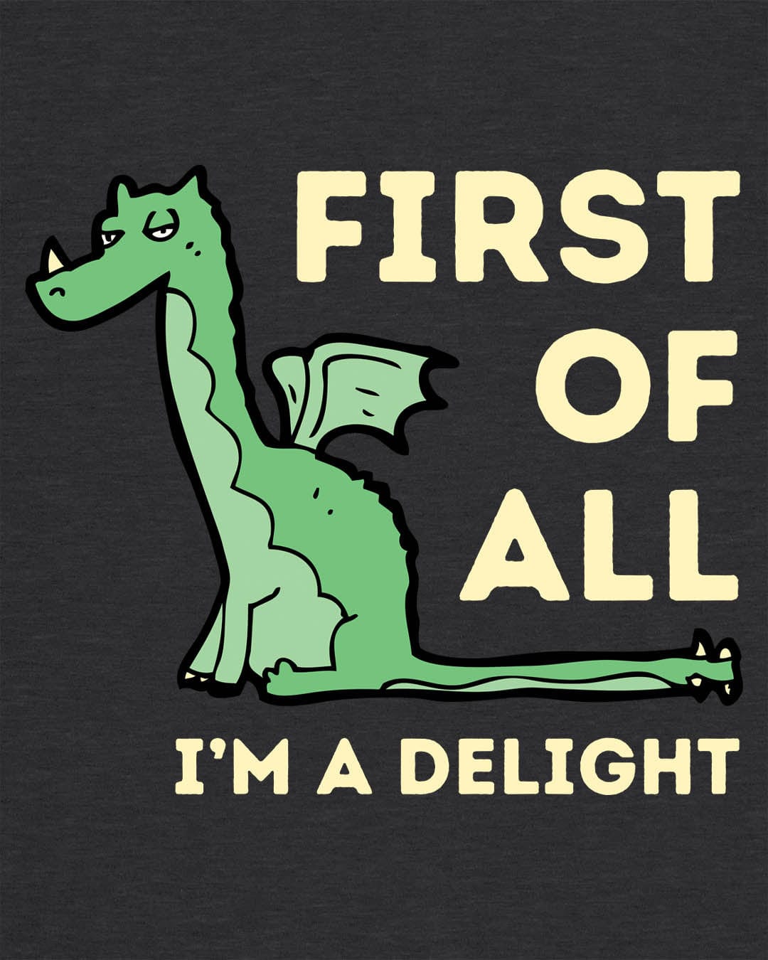 First of All I’m a Delight shirt in dark heather grey, featuring a smug green dragon with a sarcastic expression.