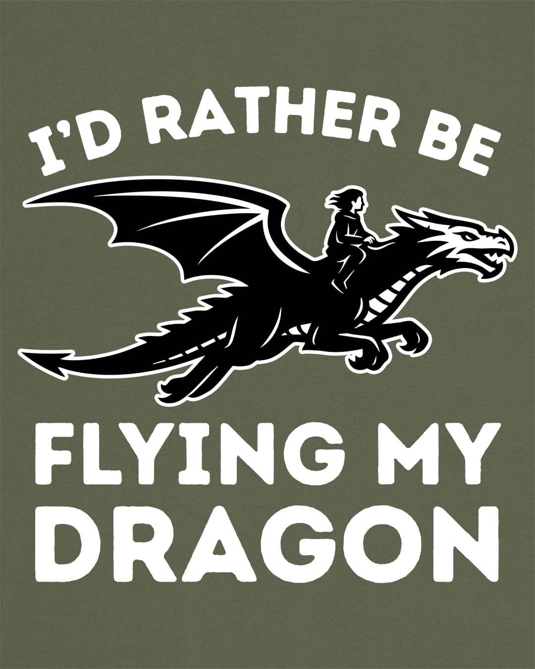 I'd Rather Be Flying My Dragon shirt in military green featuring a rider soaring on a black dragon silhouette.