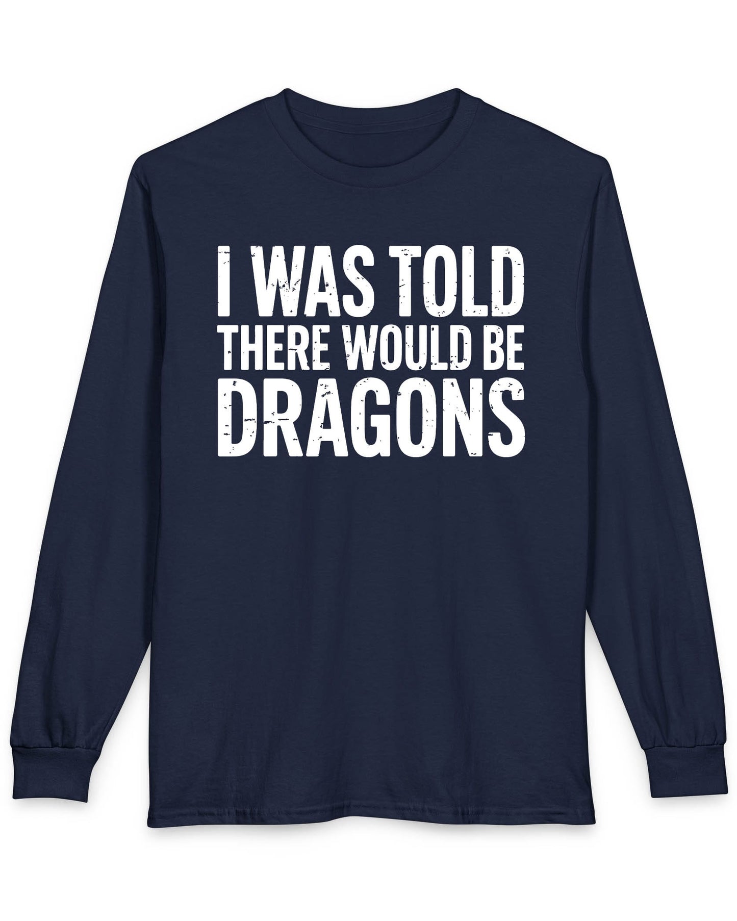I Was Told shirt in navy featuring distressed white text reading "I Was Told There Would Be Dragons"