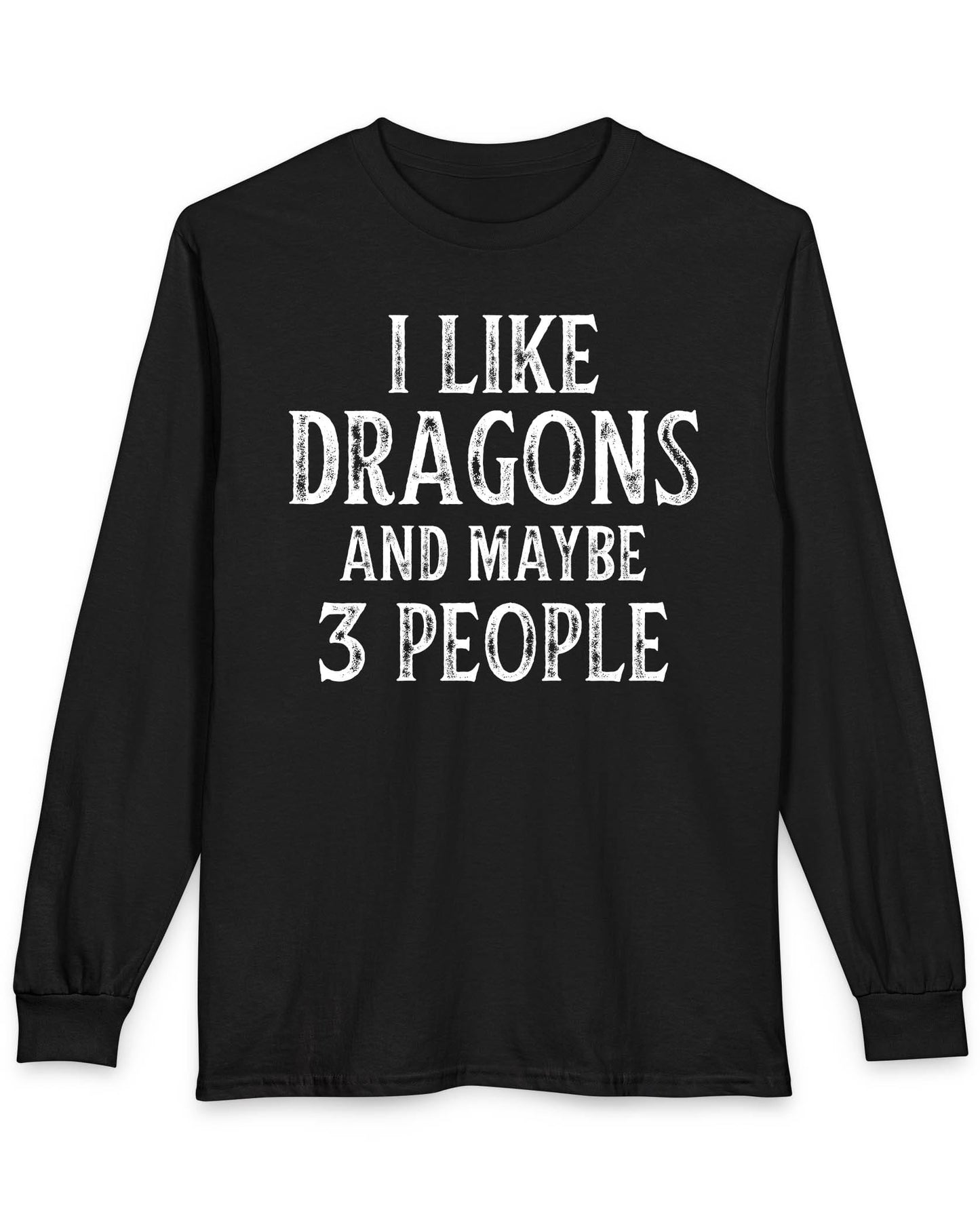 I Like Dragons and Maybe 3 People shirt in black featuring a funny text-only design with a distressed font