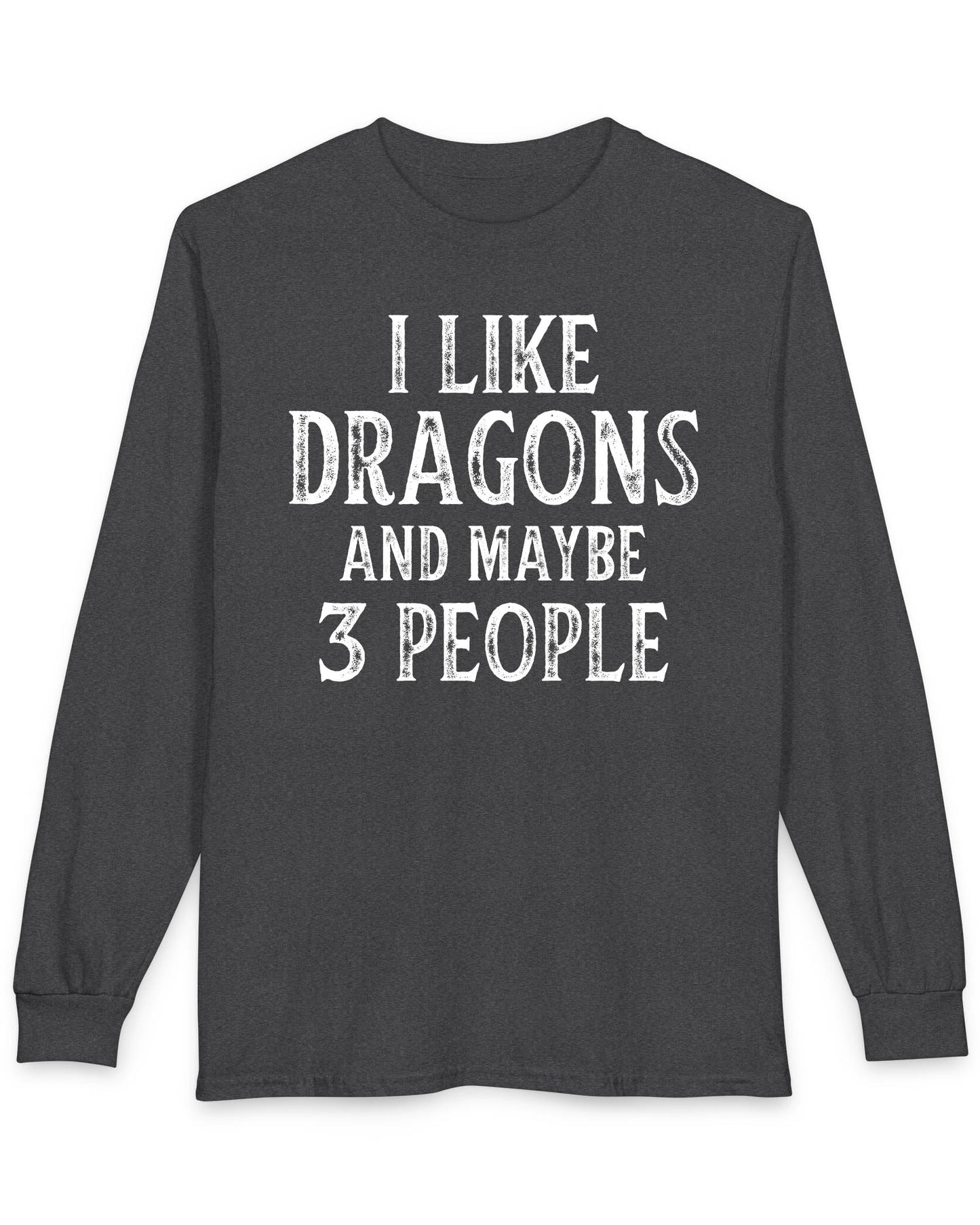 I Like Dragons and Maybe 3 People shirt in dark heather featuring a funny text-only design with a distressed font