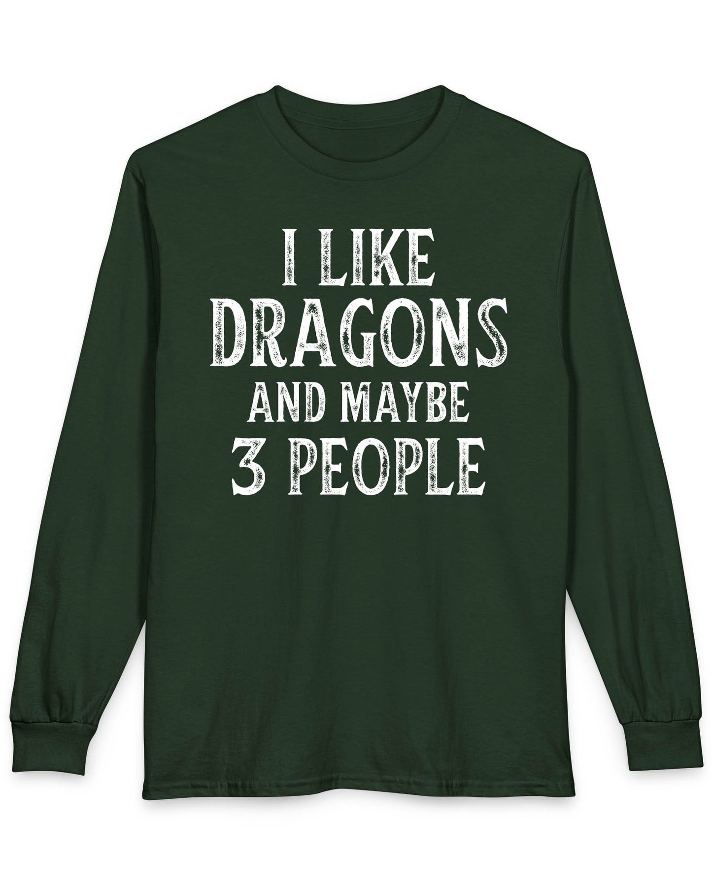 I Like Dragons and Maybe 3 People shirt in forest green featuring a funny text-only design with a distressed font