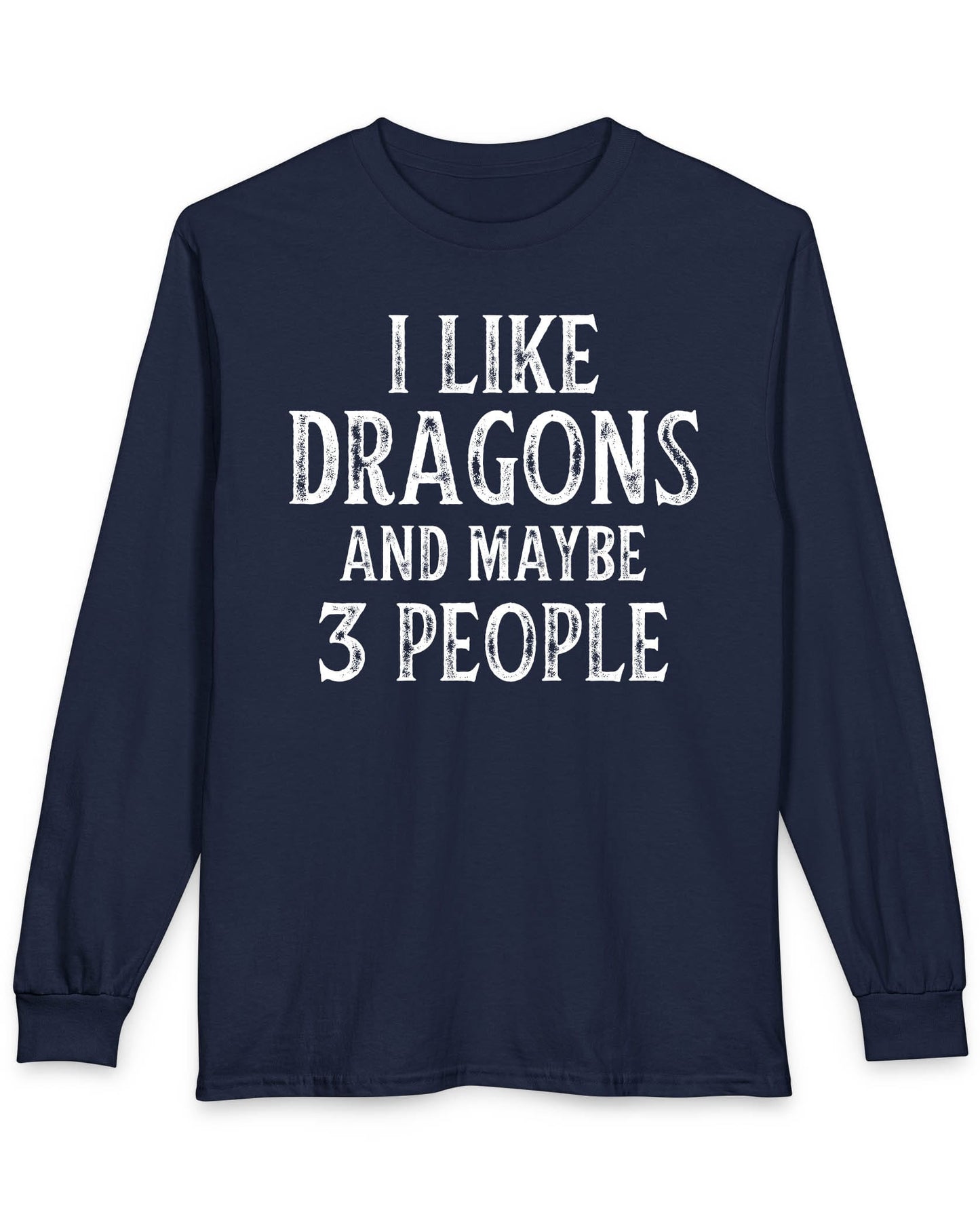 I Like Dragons and Maybe 3 People shirt in navy featuring a funny text-only design with a distressed font