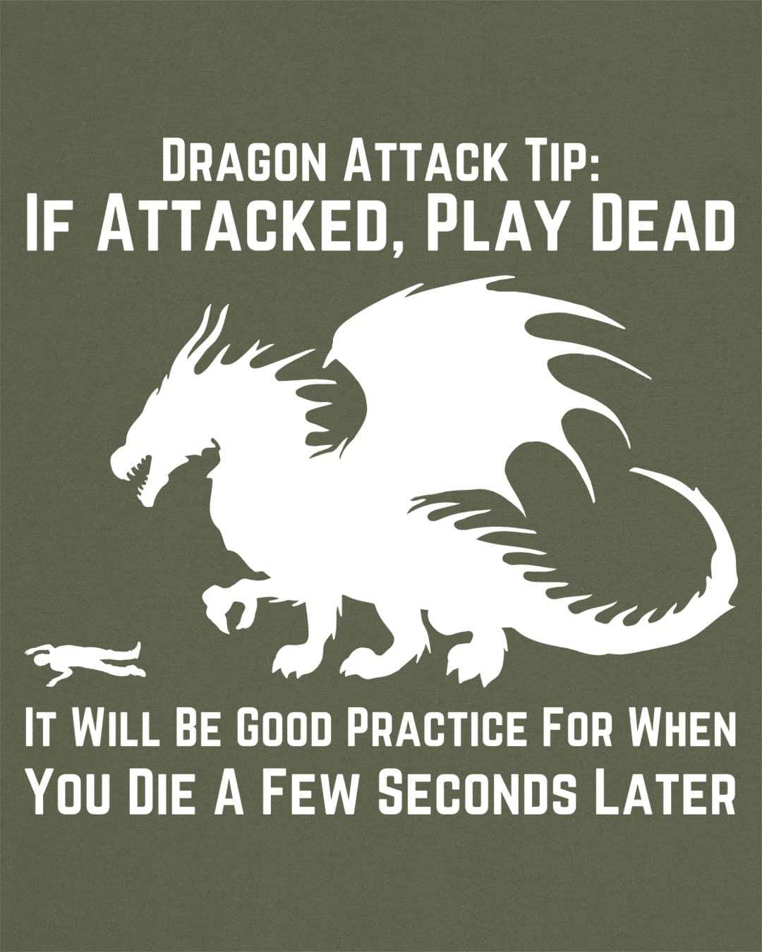 Dragon Attack Tip shirt in military green, featuring a large dragon silhouette and sarcastic text about playing dead.