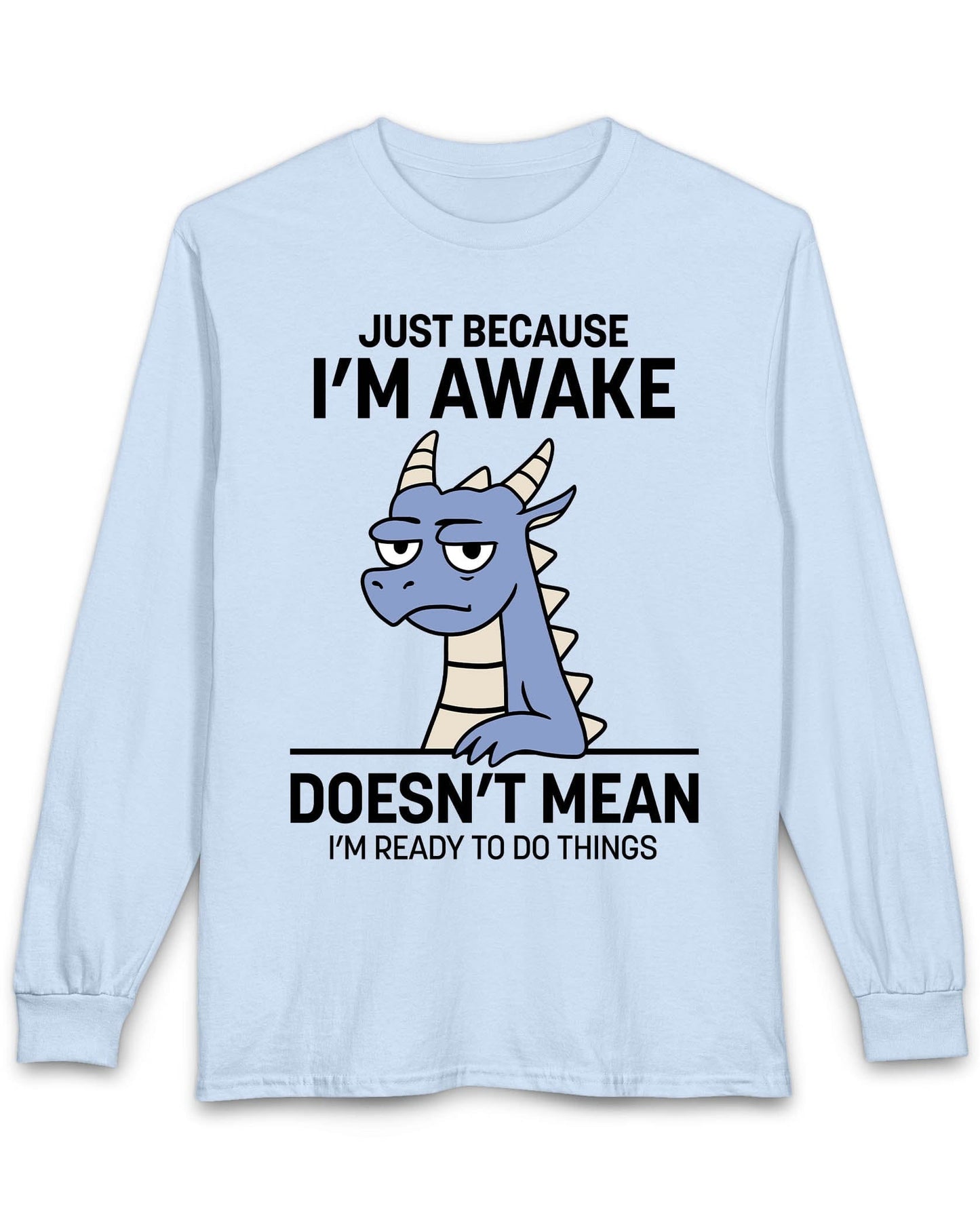 Just Because I'm Awake shirt in light blue featuring text and a sleepy dragon with a deadpan expression.