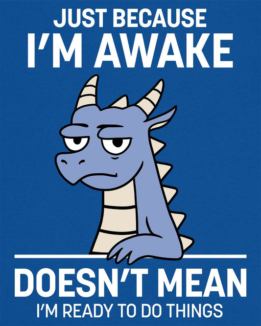 Just Because I'm Awake shirt in royal blue featuring text and a sleepy dragon with a deadpan expression.