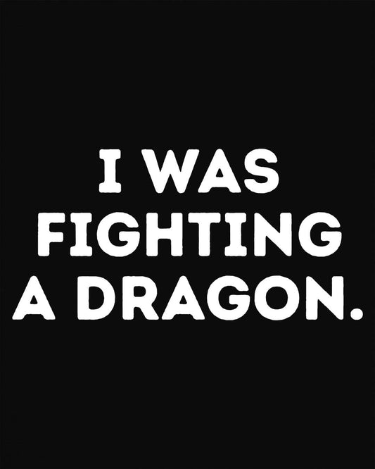 I Was Fighting a Dragon shirt in black with bold text.