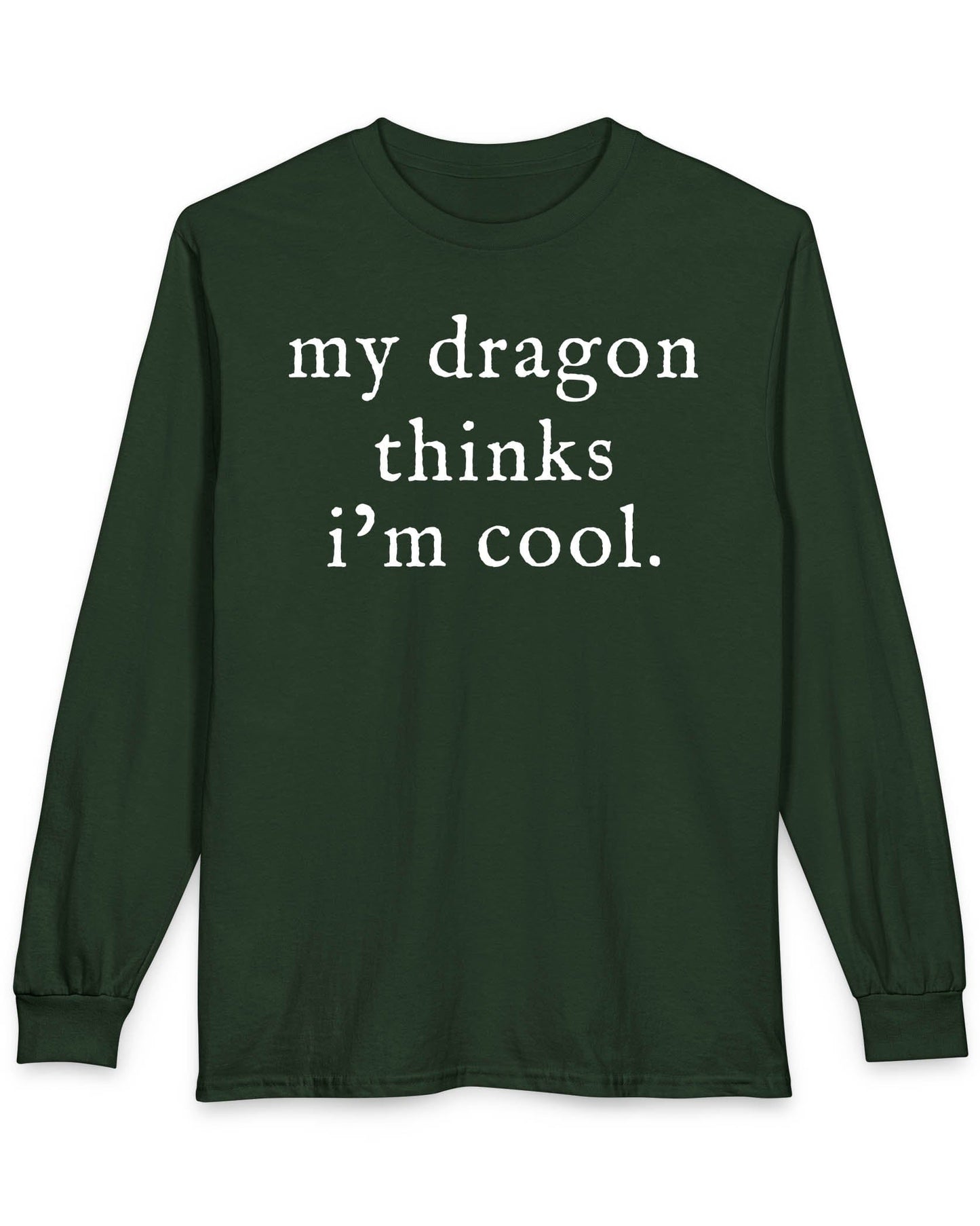 My Dragon Thinks I'm Cool shirt in forest green featuring minimalist text with a confident, playful tone