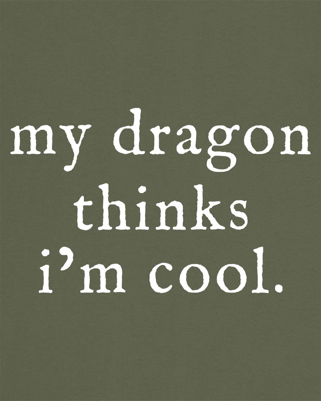 My Dragon Thinks I'm Cool shirt in military green featuring minimalist text with a confident, playful tone.