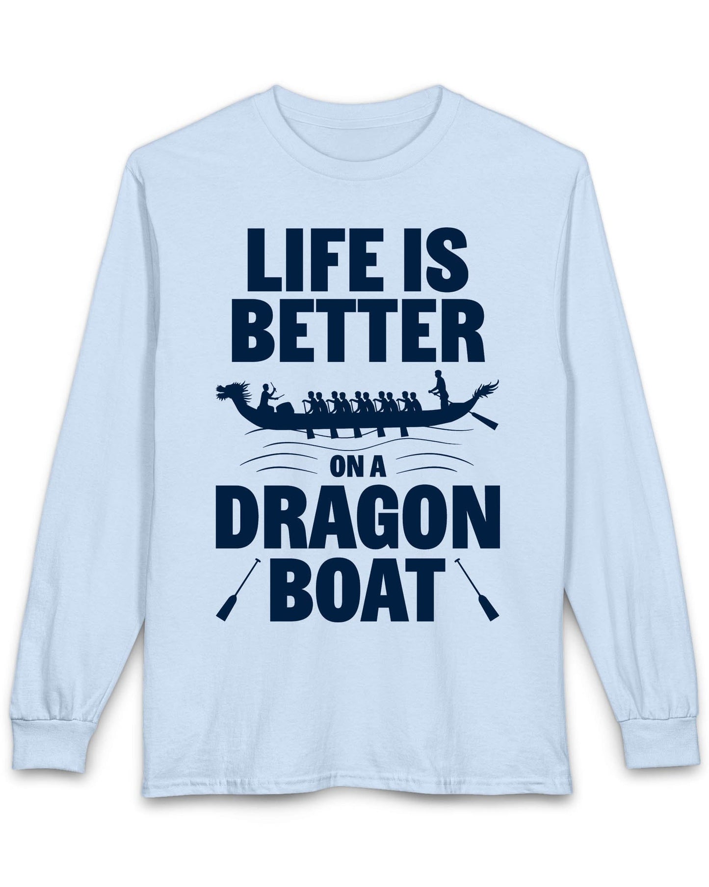 Life Is Better on a Dragon Boat shirt in light blue featuring a dragon boat silhouette with paddlers in motion