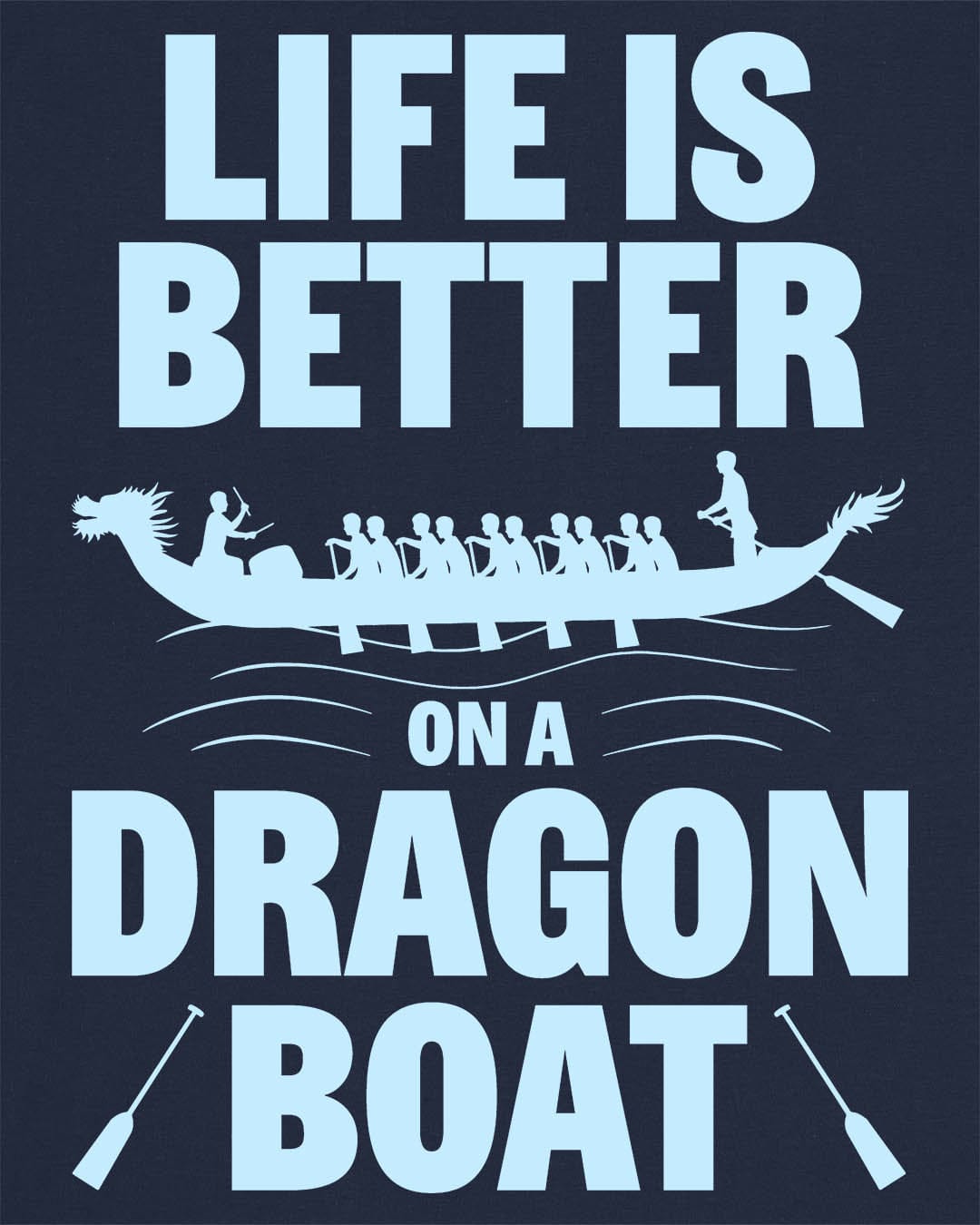 Life Is Better on a Dragon Boat shirt in navy featuring a dragon boat silhouette with paddlers in motion.