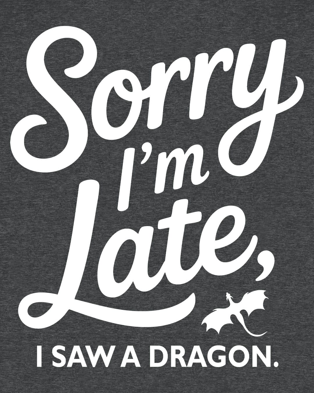 Sorry I'm Late shirt in dark heather grey featuring playful script typography and a small flying dragon icon.