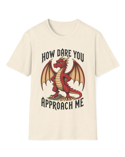 How Dare You Approach Me shirt in natural featuring a grumpy red dragon standing on gold coins with hands on hips