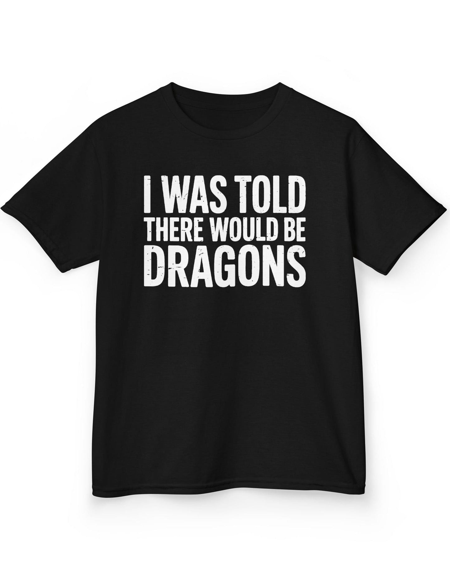 I Was Told shirt in black featuring distressed white text reading "I Was Told There Would Be Dragons"