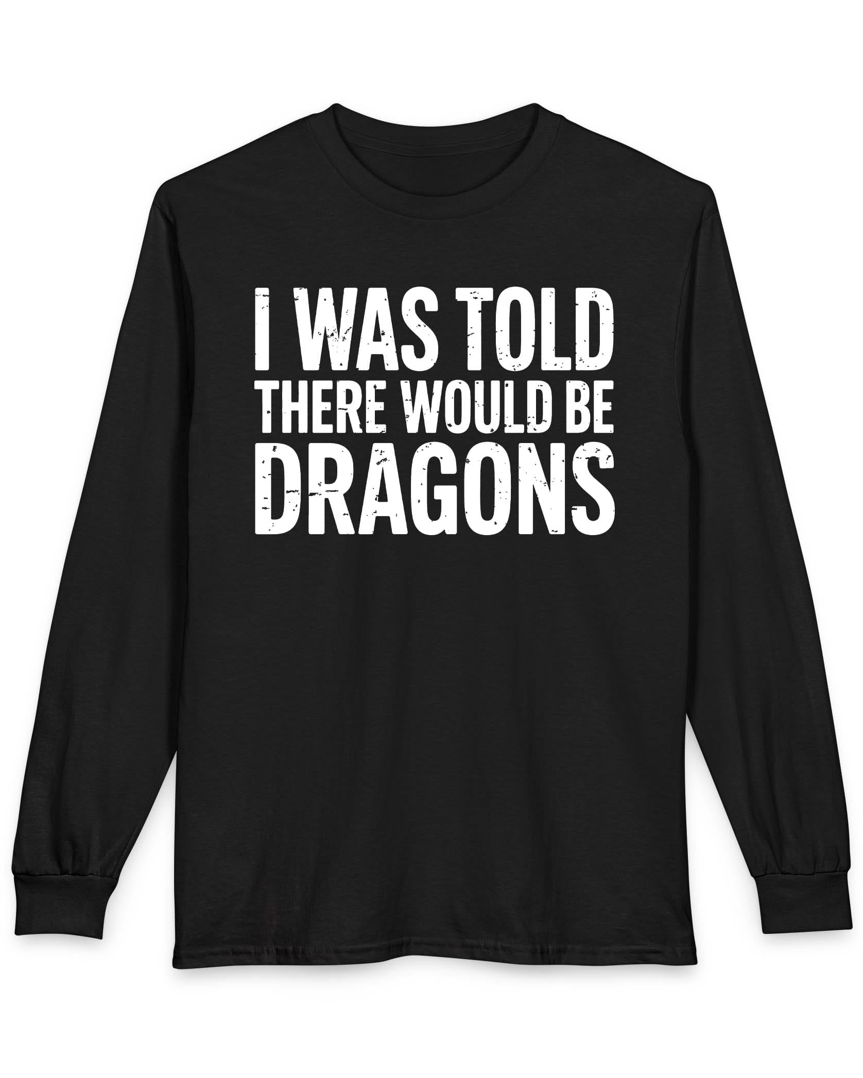 I Was Told shirt in black featuring distressed white text reading "I Was Told There Would Be Dragons"