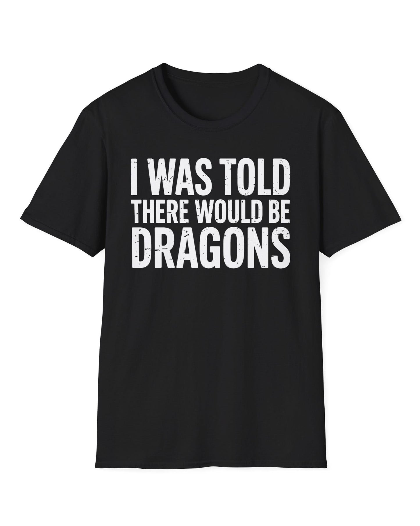 I Was Told shirt in black featuring distressed white text reading "I Was Told There Would Be Dragons"