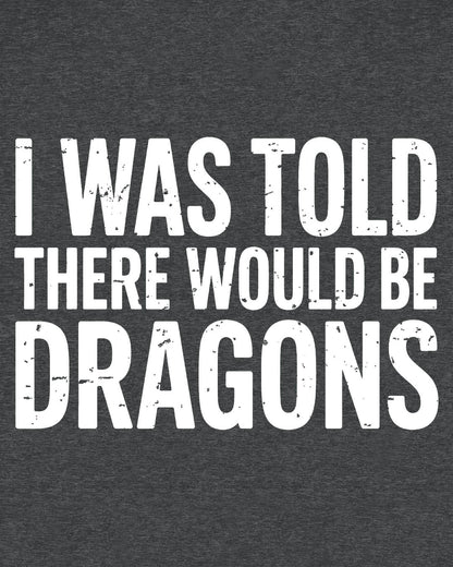 I Was Told shirt in dark heather featuring distressed white text reading "I Was Told There Would Be Dragons"