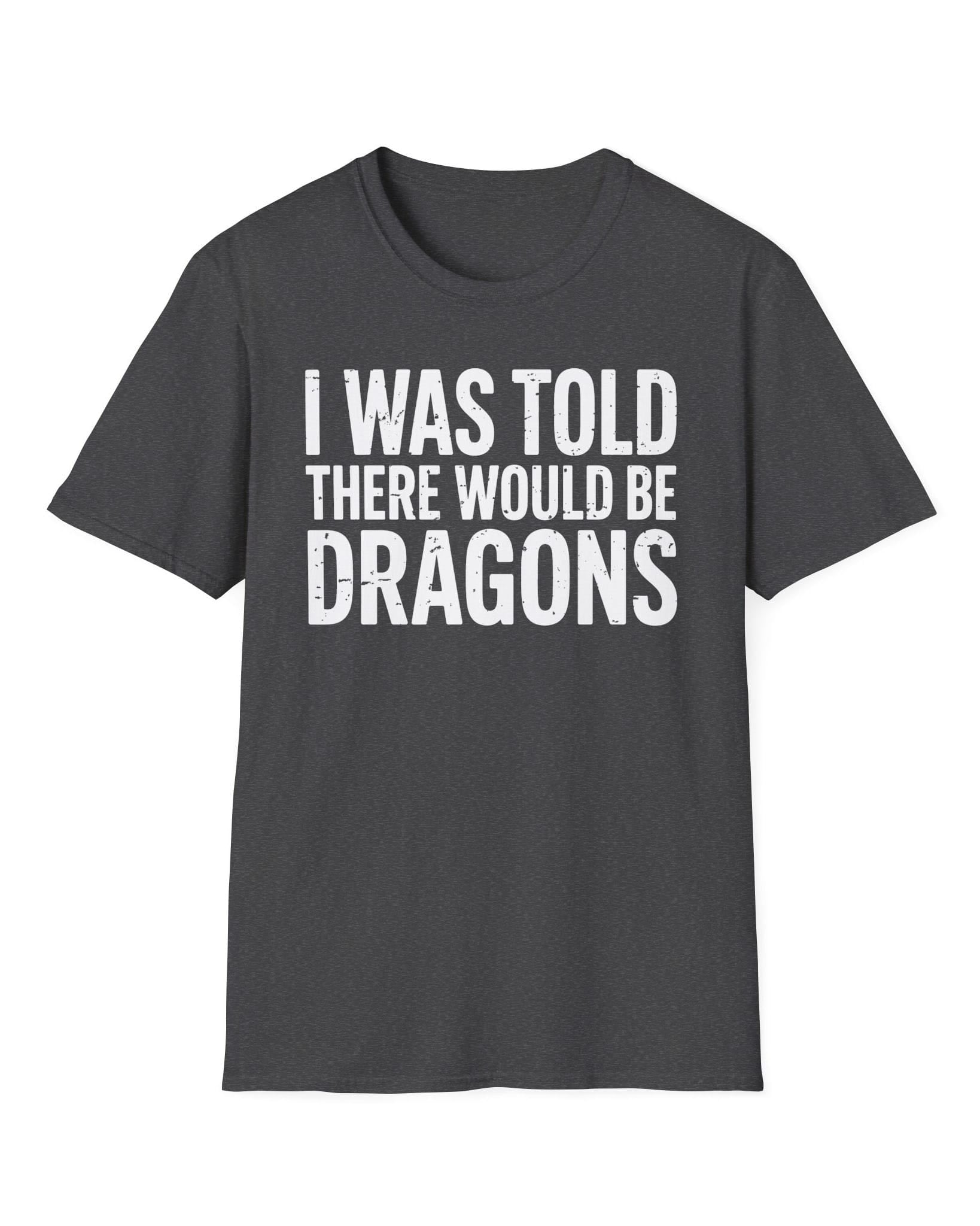 I Was Told shirt in dark heather featuring distressed white text reading "I Was Told There Would Be Dragons"