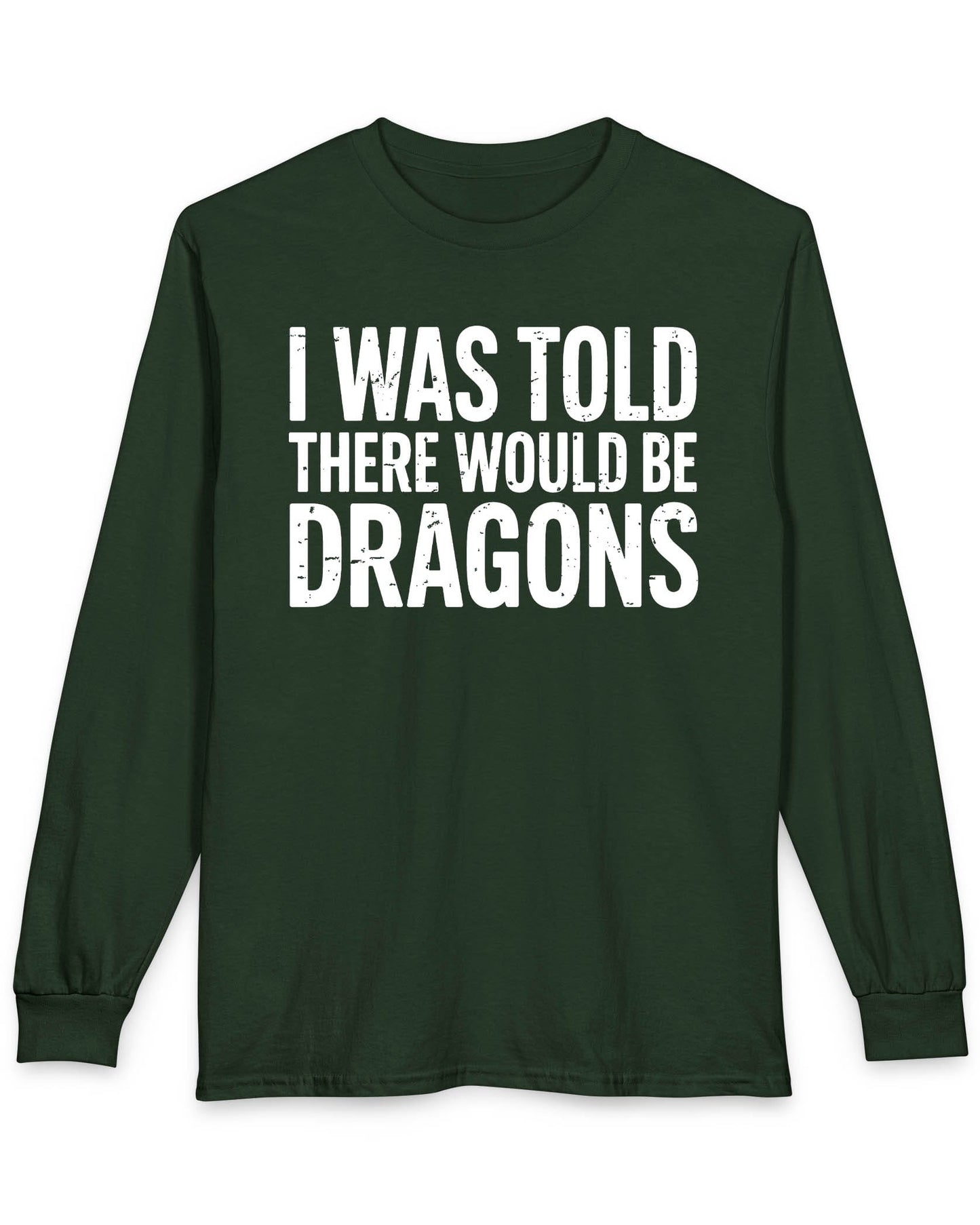 I Was Told shirt in forest green featuring distressed white text reading "I Was Told There Would Be Dragons"