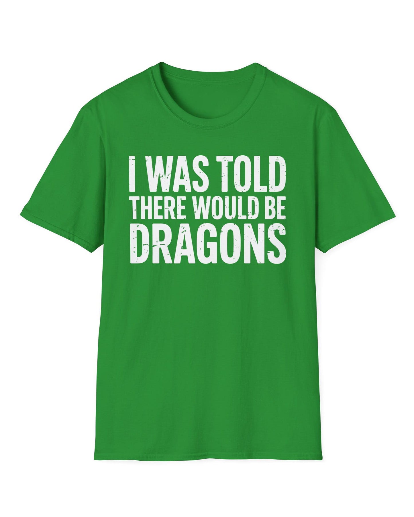 I Was Told shirt in Irish green featuring distressed white text reading "I Was Told There Would Be Dragons"