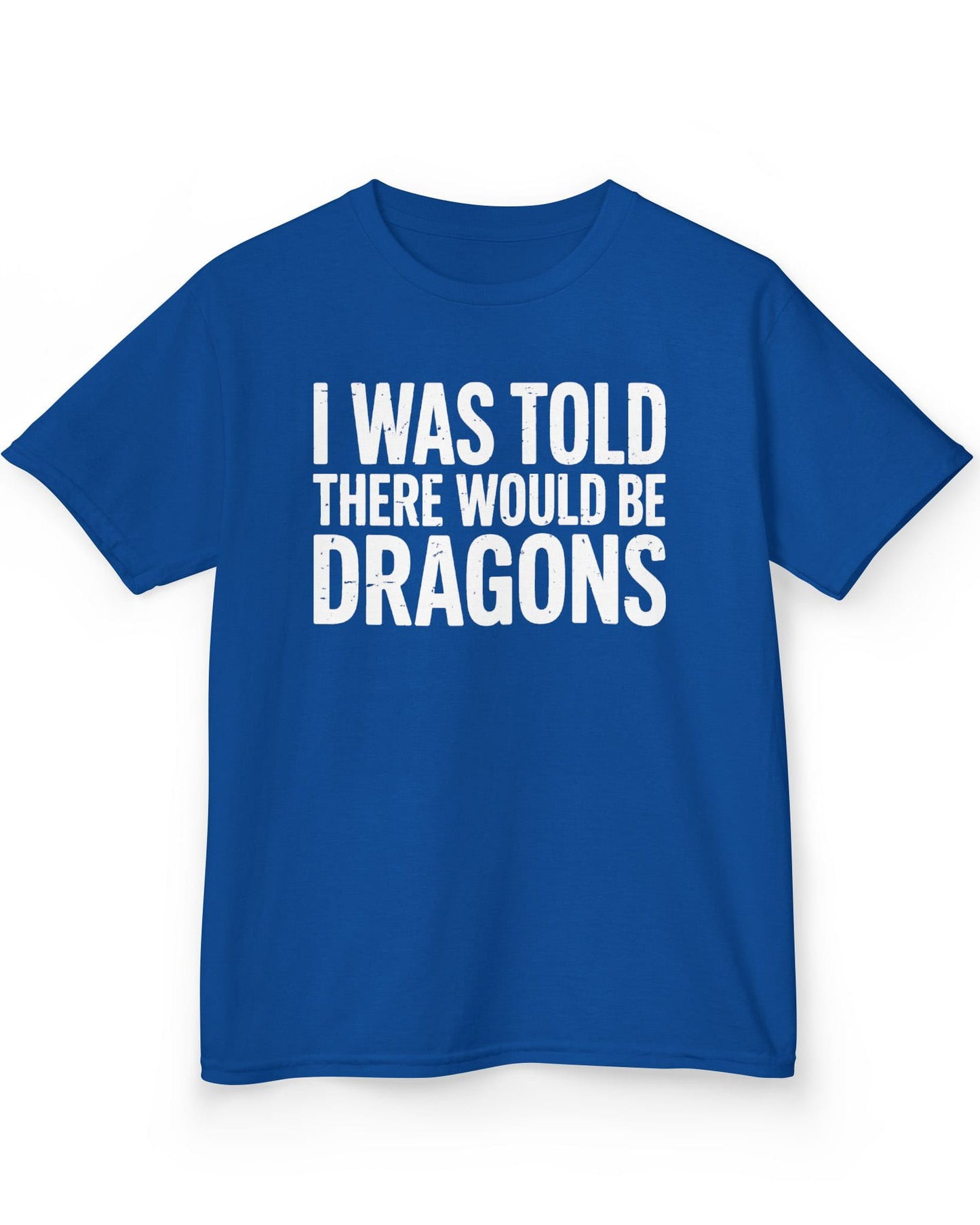 I Was Told shirt in royal blue featuring distressed white text reading "I Was Told There Would Be Dragons"