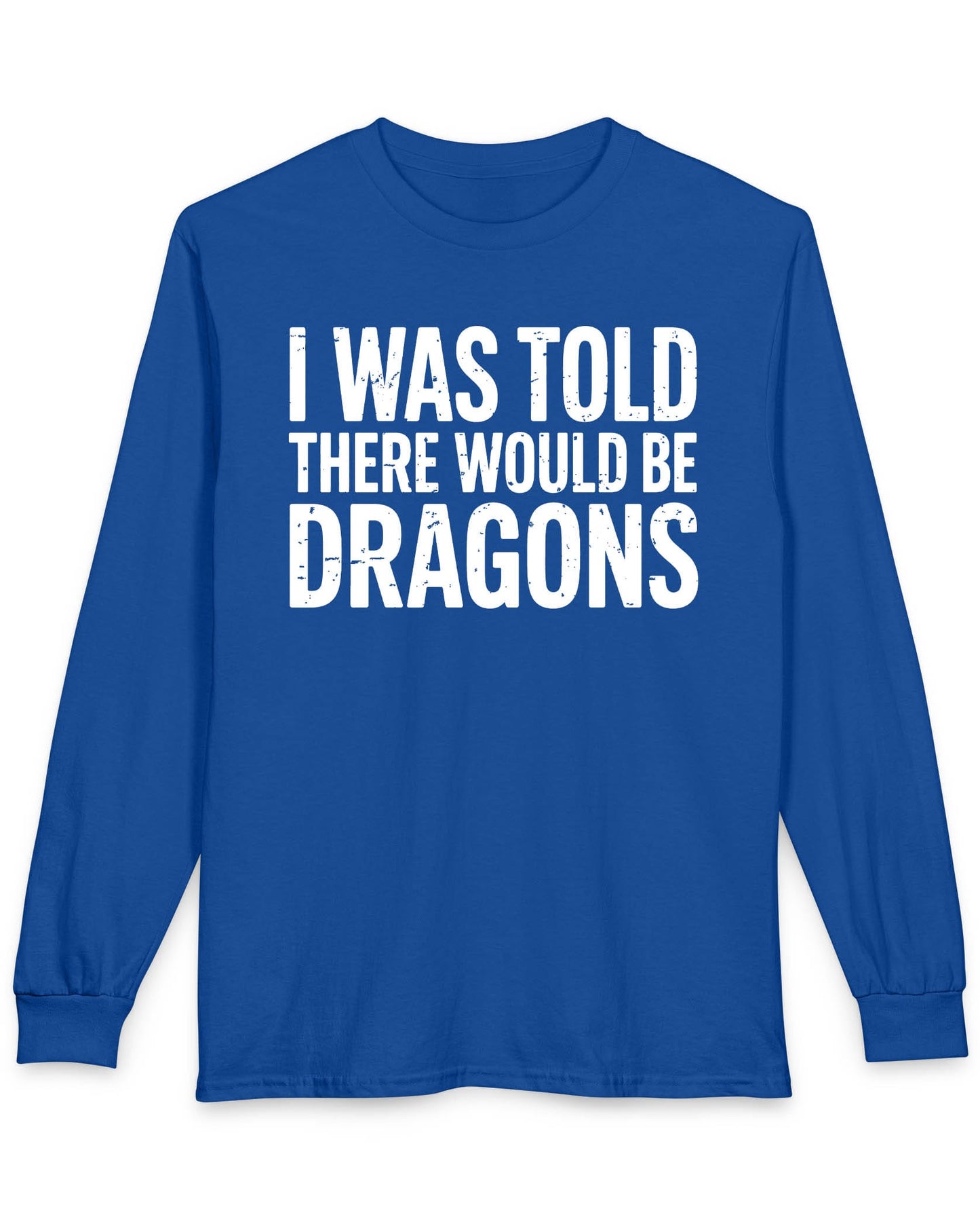 I Was Told shirt in royal blue featuring distressed white text reading "I Was Told There Would Be Dragons"