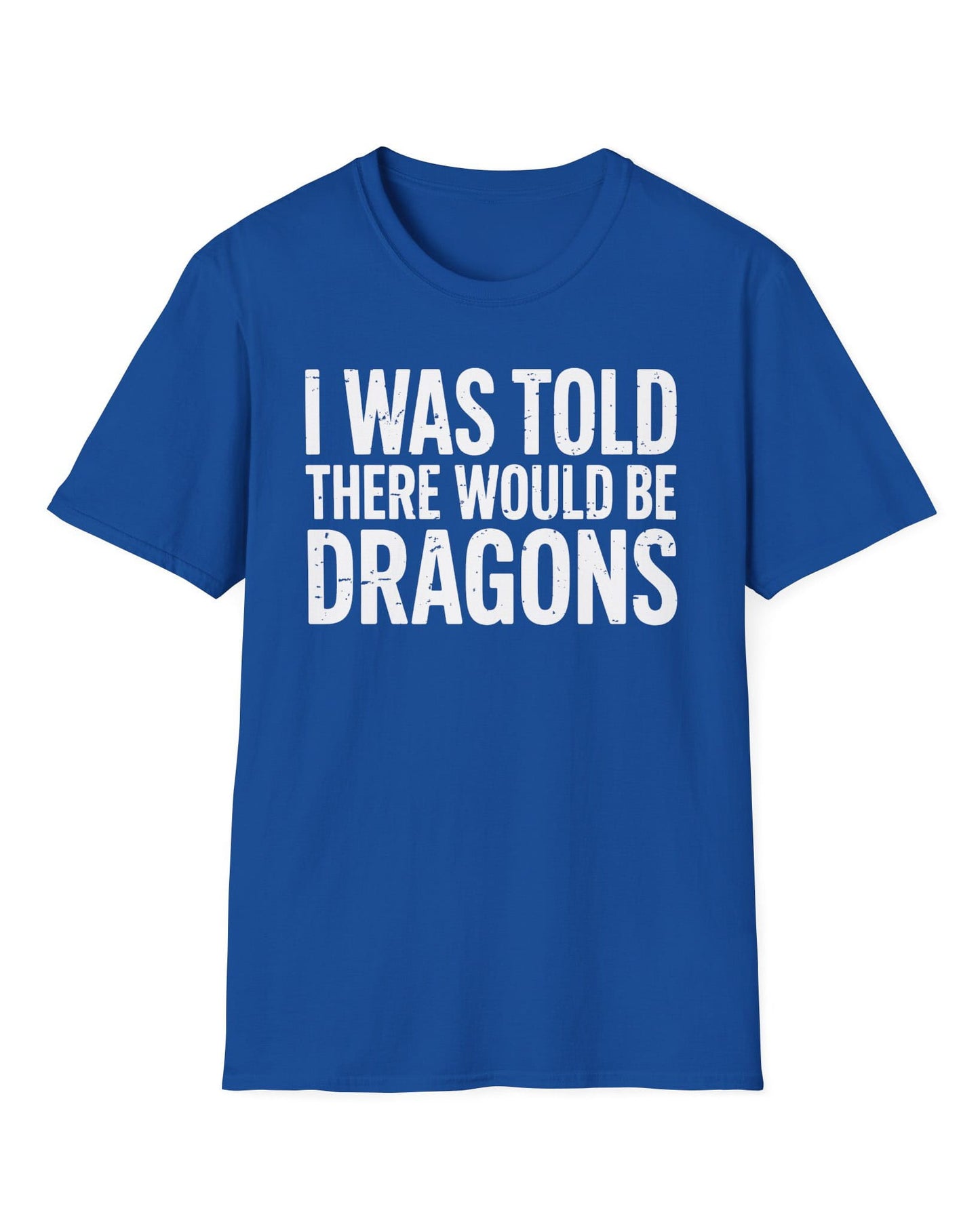 I Was Told shirt in royal blue featuring distressed white text reading "I Was Told There Would Be Dragons"
