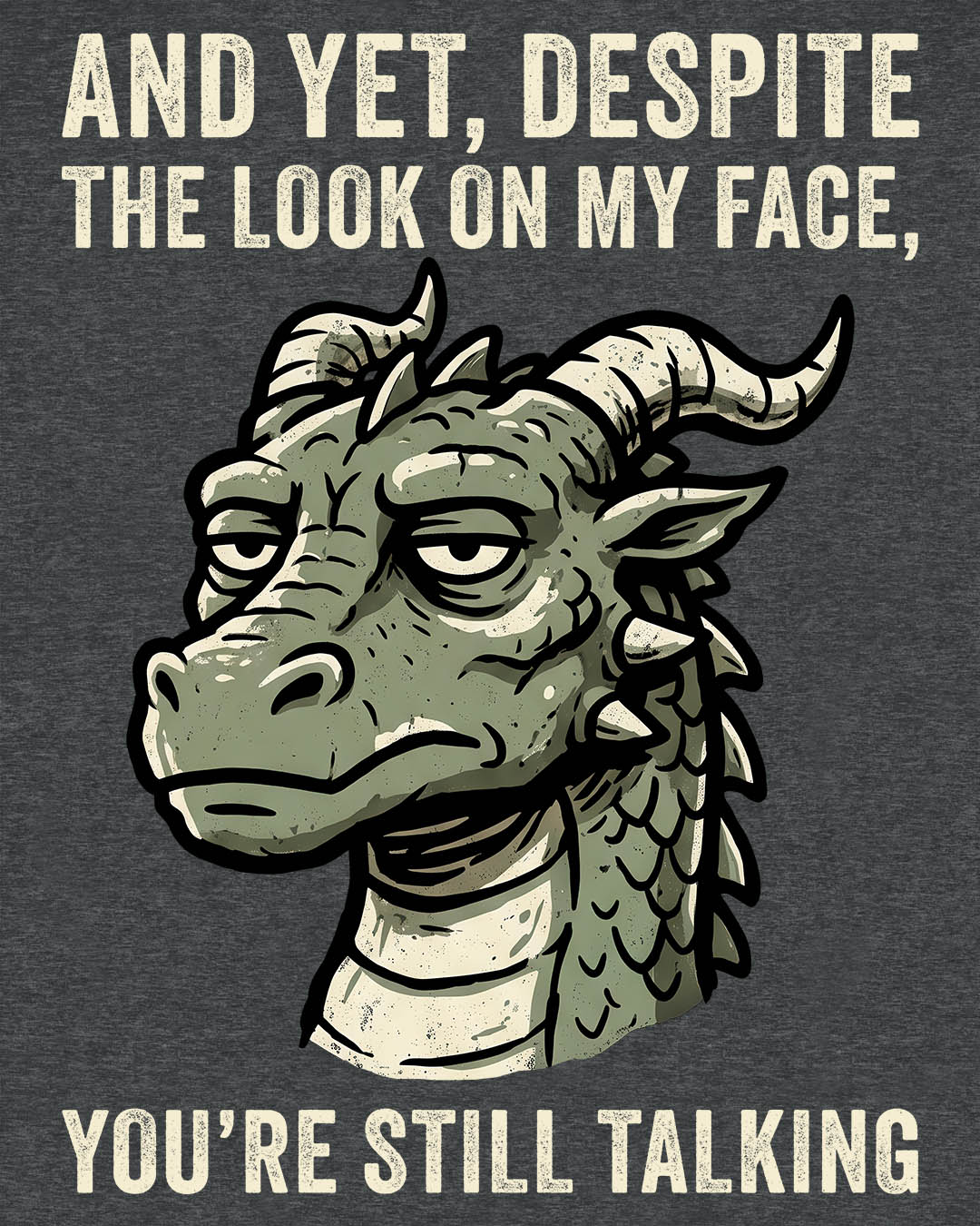 You're Still Talking shirt in dark heather featuring a weary green dragon and distressed text