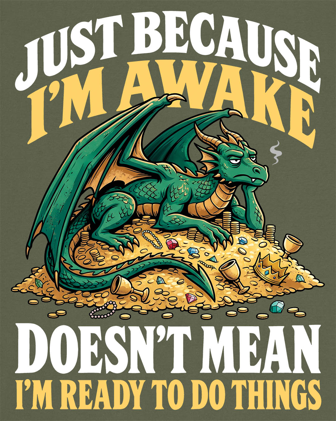 Just Because I'm Awake shirt in military green featuring a sleepy green dragon lounging on a pile of gold beneath bold text