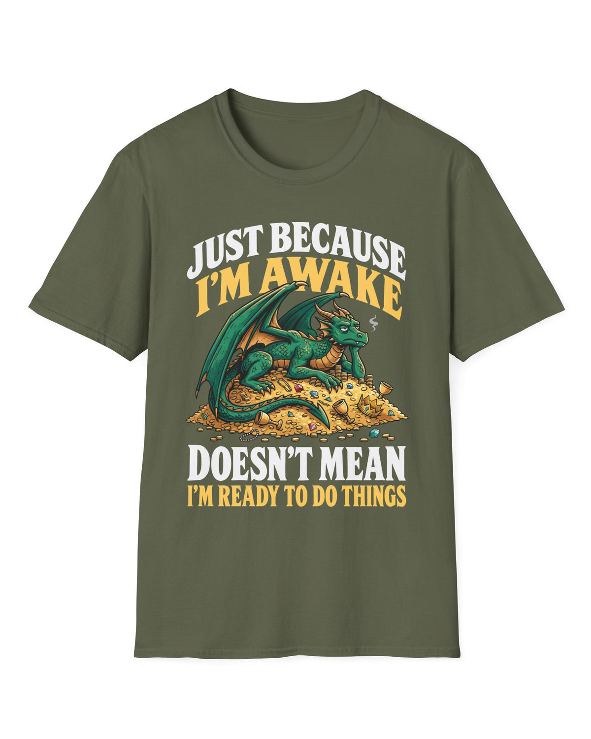 Just Because I'm Awake shirt in military green featuring a sleepy green dragon lounging on a pile of gold beneath bold text