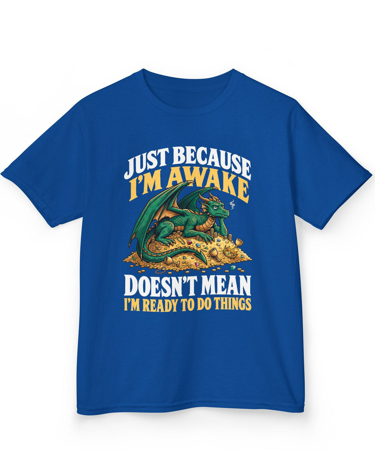 Just Because I'm Awake shirt in royal blue featuring a sleepy green dragon lounging on a pile of gold beneath bold text