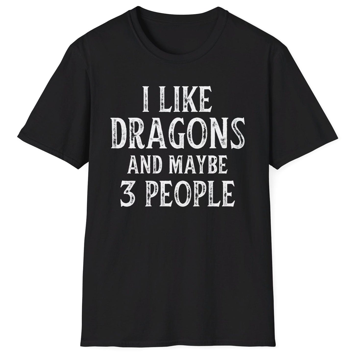 I Like Dragons and Maybe 3 People Shirt in black, featuring a funny text-only design with a distressed font.