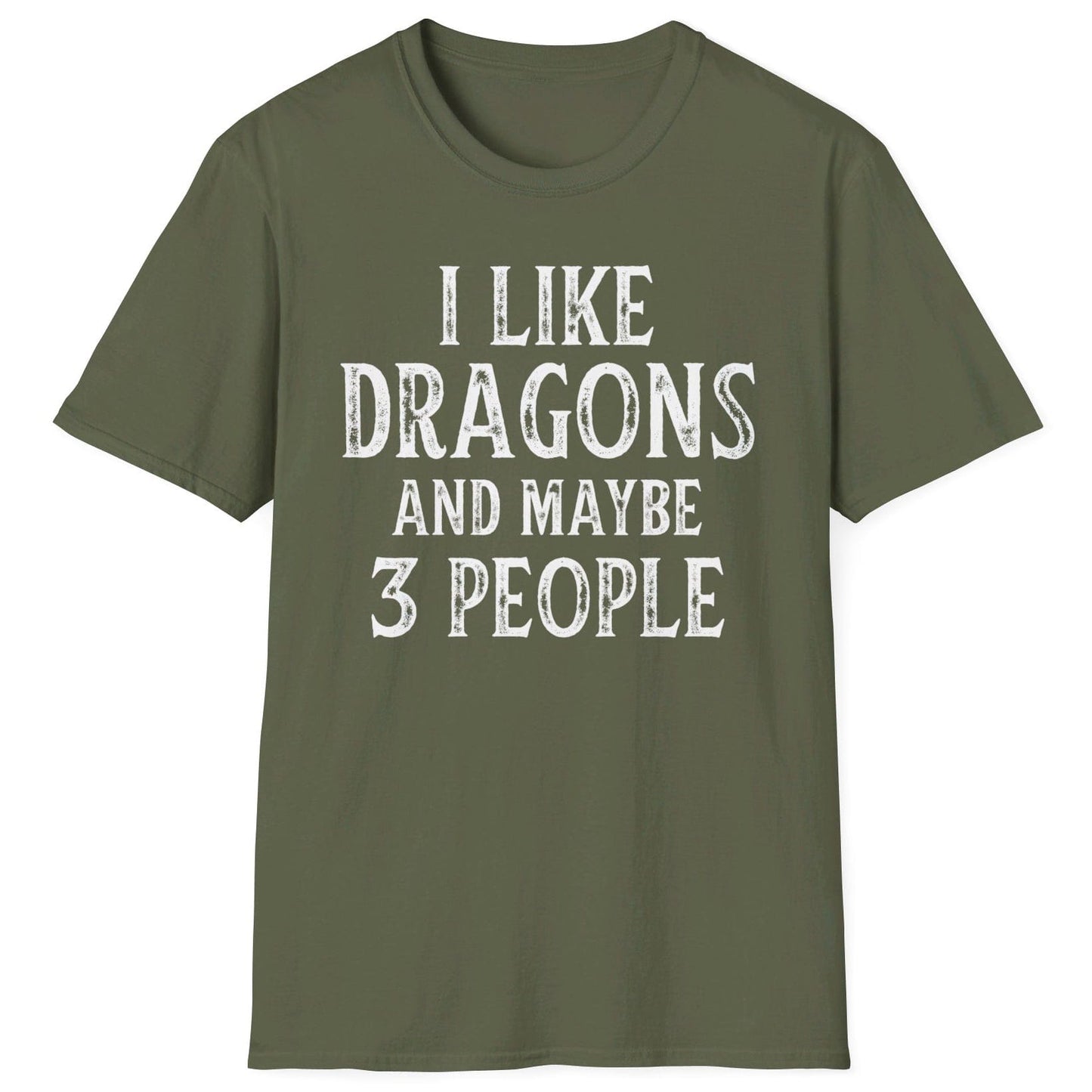 I Like Dragons and Maybe 3 People Shirt in military green, featuring a funny text-only design with a distressed font.