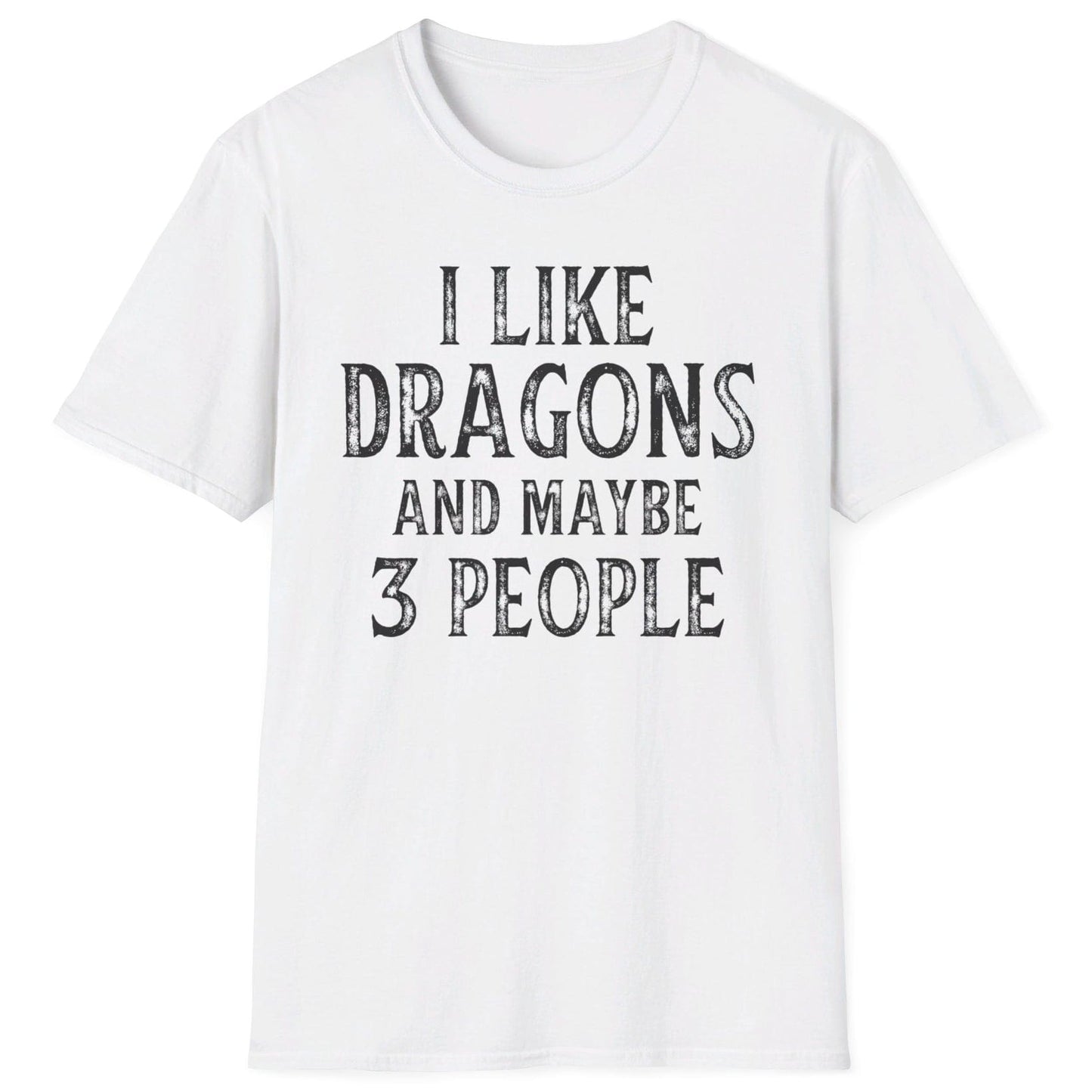 I Like Dragons and Maybe 3 People Shirt in white, featuring a funny text-only design with a distressed font.