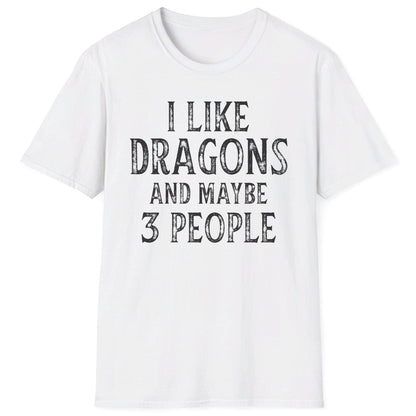 I Like Dragons and Maybe 3 People Shirt in white, featuring a funny text-only design with a distressed font.