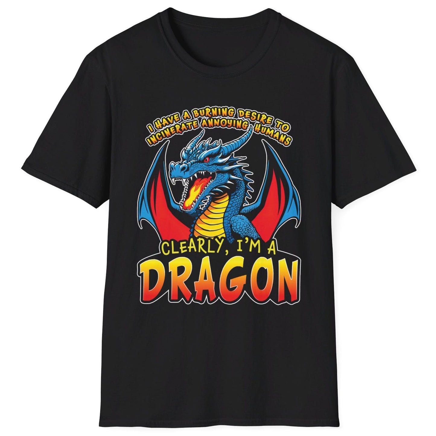 Funny Dragon Shirt in black that says I HAVE A BURNING DESIRE TO INCINERATE ANNOYING HUMANS / CLEARLY, I’M A DRAGON.