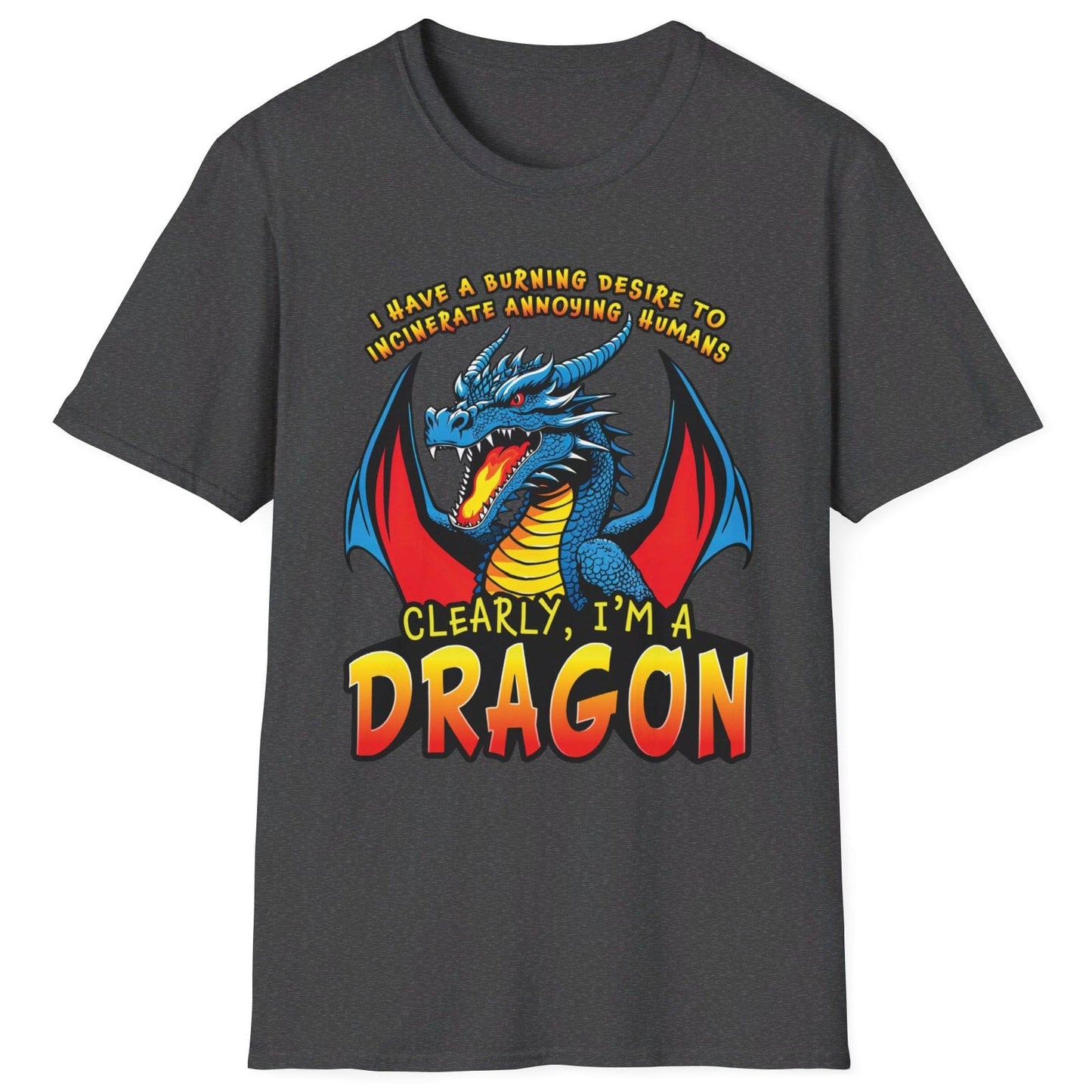 Funny Dragon Shirt in dark heather that says I HAVE A BURNING DESIRE TO INCINERATE ANNOYING HUMANS / CLEARLY, I’M A DRAGON.