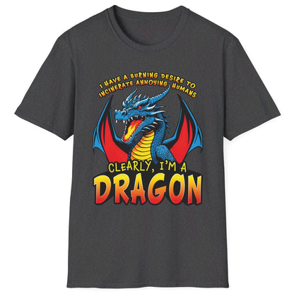 Funny Dragon Shirt in dark heather that says I HAVE A BURNING DESIRE TO INCINERATE ANNOYING HUMANS / CLEARLY, I’M A DRAGON.