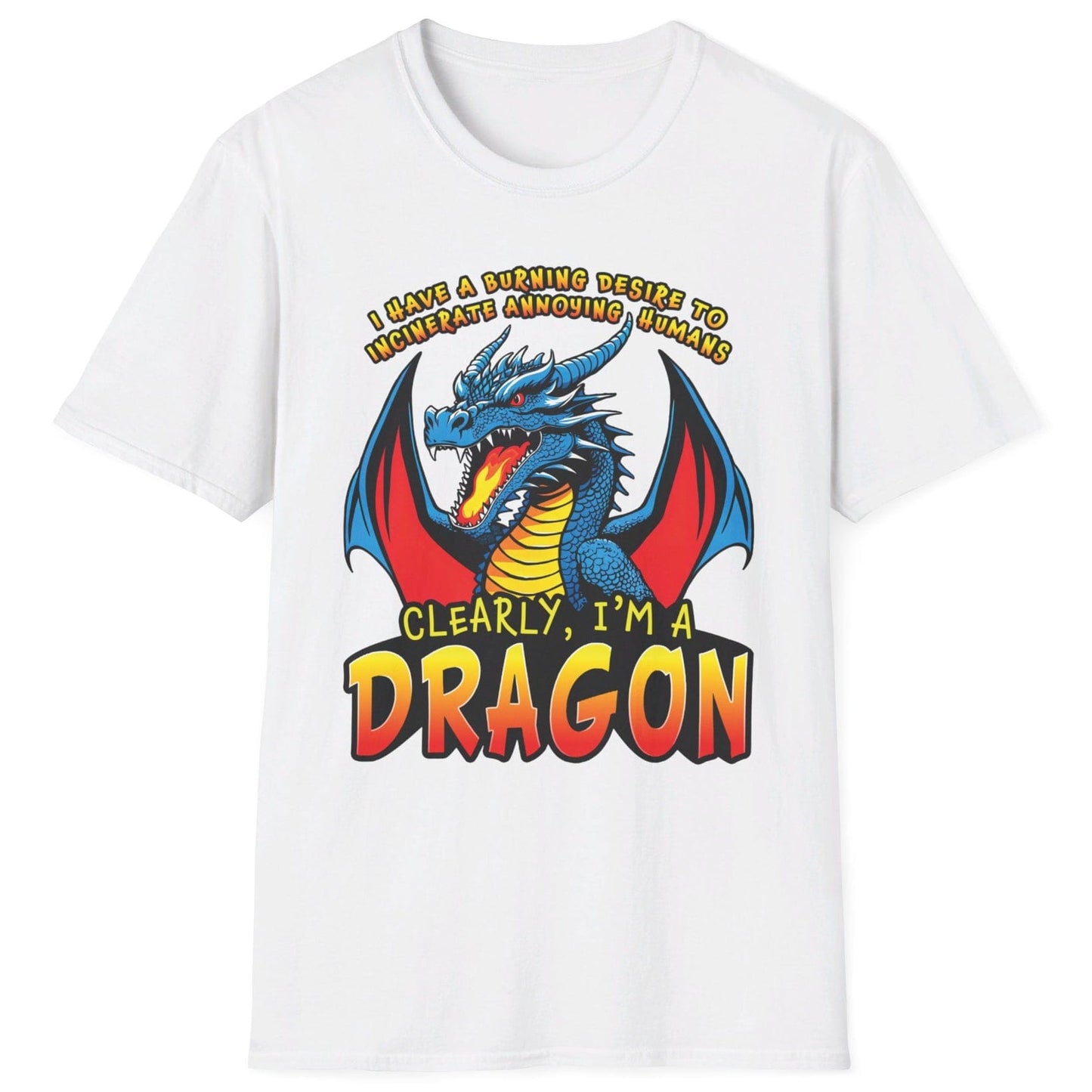 Funny Dragon Shirt in white that says I HAVE A BURNING DESIRE TO INCINERATE ANNOYING HUMANS / CLEARLY, I’M A DRAGON.