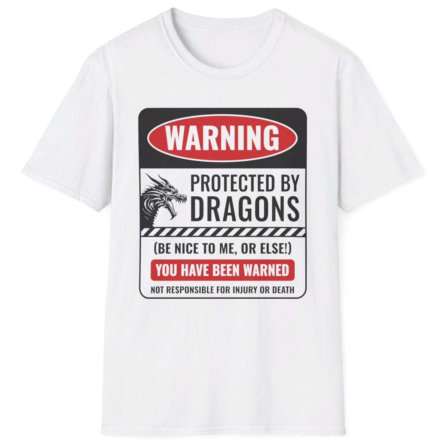 Protected by Dragons Shirt in white saying WARNING: Protected by Dragons (Be Nice to Me, or Else!) You Have Been Warned – Not Responsible for Injury or Death.