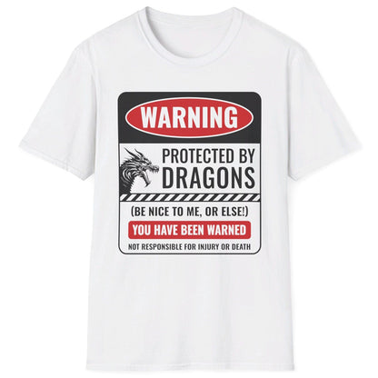 Protected by Dragons Shirt in white saying WARNING: Protected by Dragons (Be Nice to Me, or Else!) You Have Been Warned – Not Responsible for Injury or Death.